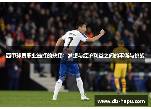 西甲球员职业选择的抉择：梦想与经济利益之间的平衡与挑战